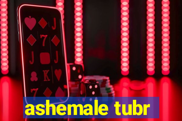 ashemale tubr